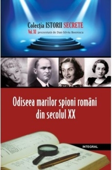 Istorii secrete (vol.11). Odiseea marilor spioni romani din secolul XX