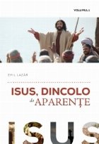 Isus, dincolo de aparente. Volumul I