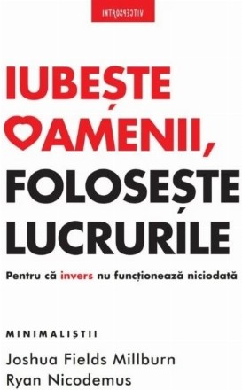 Iubeste oamenii, foloseste lucrurile. Pentru ca invers nu functioneaza niciodata