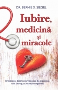 Iubire, medicina si miracole. Invataminte despre autovindecare din experienta unui chirurg cu pacienti exceptionali