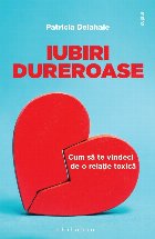 Iubiri dureroase Cum vindeci relatie