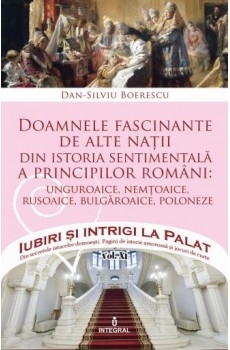 Iubiri si intrigi la Palat, Volumul XII - Doamnele fascinante de alte natii din istoria sentimentala a principilor romani