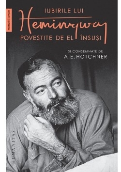 Iubirile lui Hemingway povestite de el insusi si consemnate de A.E. Hotchner