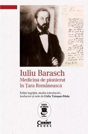 Iuliu Barasch - medicină de pionierat în Ţara Românească : biografie şi restituiri medico-istorice