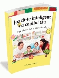 Joaca-te inteligent cu copilul tau. Fise distractive si educationale