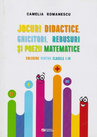 Jocuri didactice, ghicitori, rebusuri si poezii matematice. Culegere pentru clasele I-IV