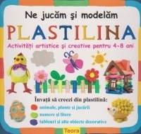 Ne jucam si modelam PLASTILINA. Activitati artistice si creative pentru 4-8 ani