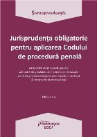 Jurisprudenta obligatorie pentru aplicarea Codului de procedura penala. Actualizata 4 ianuarie 2021