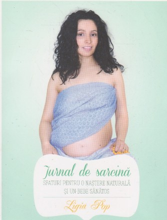 Jurnal de sarcina. Sfaturi pentru o nastere naturala si un bebe sanatos