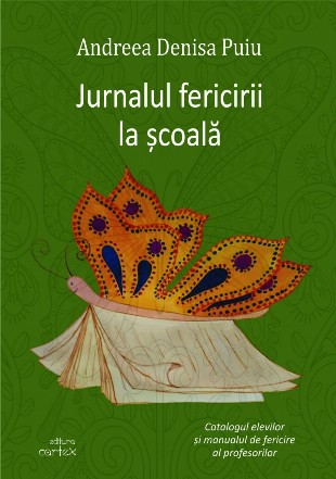 Jurnalul fericirii la scoala. Catalogul elevilor si manualul de fericire al profesorilor