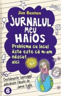 Jurnalul meu haios 6. Problema cu locul asta este ca m-am nascut