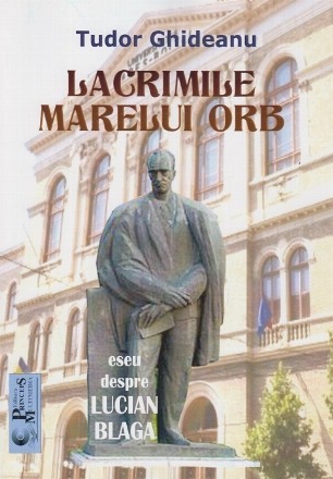 Lacrimile marelui orb. Eseu despre Lucian Blaga