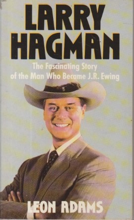 Larry Hagman - The Fascinating Story of the Man Who Became J.R. Ewing