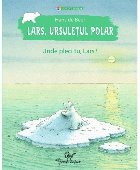 Lars ursuleţul polar Unde pleci