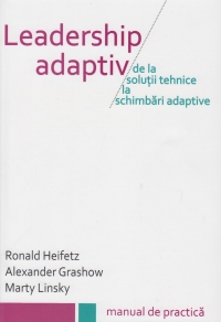 Leadership adaptiv - de la solutii tehnice la schimbari adaptive