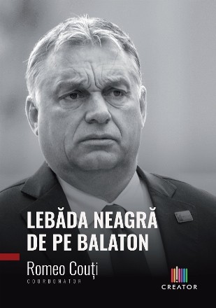 Lebăda negră de pe Balaton : Viktor Orban şi o obsesie asumată