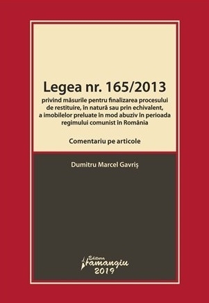 Legea nr. 165/2013. Comentariu pe articole privind masurile pentru finalizarea procesului de restituire, in natura sau prin echivalent, a imobilelor preluate in mod abuziv in perioada regimului comunist in Romania