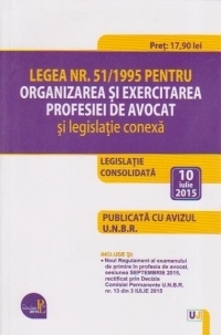 Legea nr. 51/1995 pentru organizarea si exercitarea profesiei de avocat si legislatie conexa. Legislatie consolidata (10 iulie 2015)