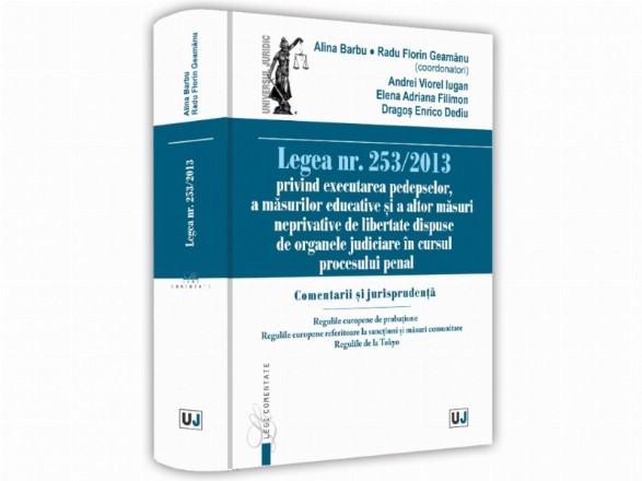 Legea nr. 253/2013 privind executarea pedepselor, a măsurilor educative şi a altor măsuri neprivative de libertate dispuse de organele judiciare în cursul procesului penal : comentarii şi jurisprudenţă