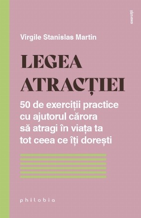 Legea atracţiei : 50 de exerciţii practice pentru a atrage în viaţa ta tot ceea ce îţi doreşti