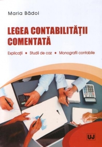 Legea contabilitatii comentata : Explicatii - Studii de caz - Monografii contabile