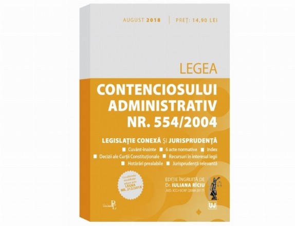 Legea contenciosului administrativ nr. 554/2004, legislatie conexa si jurisprudenta. Editie tiparita pe hartie alba: august 2018