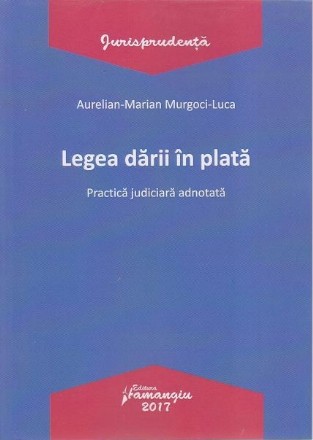 Legea darii in plata. Practica judiciara adnotata