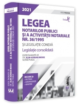 Legea notarilor publici si a activitatii notariale nr. 36/1995 si legislatie conexa 2021. Editie Premium