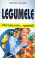 Legumele - 150 de retete pentru...vegetarieni!