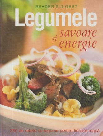 Legumele savoare si energie - 250 de retete cu legume pentru fiecare masa