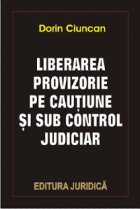 Liberarea provizorie pe cautiune si sub control judiciar