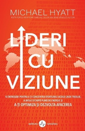 Lideri cu viziune : 10 întrebări pentru a-ţi concentra eforturile acolo unde trebuie, a avea o echipă plină de energie şi a-ţi optimiza şi dezvolta afacerea