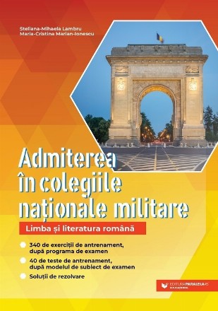 Limba şi literatura română : admiterea în colegiile naţionale militare,340 de exerciţii de antrenament, după programa de examen,40 de teste antrenament, după modelul subiectului de examen,soluţii de rezolvare