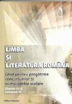 Limba si literatura romana - ghid pentru pregatirea concursurilor si olimpiadelor scolare (clasele IX - X, vol