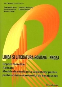 Limba si literatura romana - Proza - Repere teoretice. Aplicatii. Modele de rezolvare a subiectelor pentru proba scrisa a examenului de bacalaureat