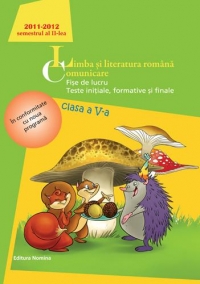 Limba si literatura romana. Comunicare. Fise de lucru. Teste initiale, formative si finale - Clasa a V-a, semestrul al II-lea, anul scolar 2011-2012