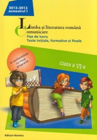 Limba si literatura romana. Comunicare. Fise de lucru. Teste initiale, formative si finale. Clasa a VI-a, semestrul I - Anul scolar 2012-2013