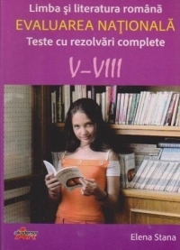 Limba si literatura romana. Evaluarea nationala-Teste cu rezolvari complete V-VIII