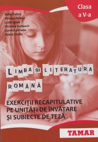 Limba si literatura romana. Exercitii recapitulative pe unitati de invatare si subiecte de teza. Clasa a V-a