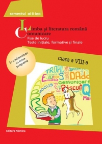 Limba si literatura romana. Comunicare - Fise de lucru. Teste initiale, formative si finale - Clasa a VIII-a, Semestrul al II-lea (2014)