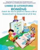 Limba si literatura romana, Clasa a III-a - Caiet de lucru (Semestrul I si semestrul al II-lea)