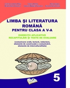 Limba si Literatura Romana pentru clasa a V-a. Exercitii aplicative. Recapitulari si teste de evaluare