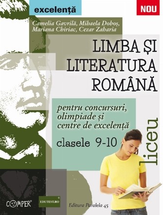 LIMBA SI LITERATURA ROMANA PENTRU CONCURSURI, OLIMPIADE SI CENTRE DE EXCELENTA. LICEU. CLASELE IX-X