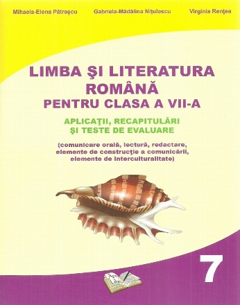 Limba si literatura romana pentru clasa a VII-a. Aplicatii, recapitulari si teste de evaluare