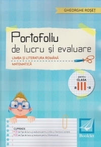 Limba si literatura romana. Matematica. Portofoliu de lucru si evaluare pentru clasa a III-a