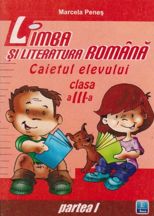 Limba si literatura romana. Caietul elevului clasa a III-a, Partea I