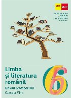 Limba si literatura romana. Ghidul profesorului. Clasa a VI-a