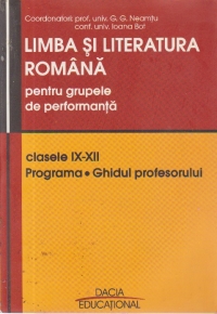 Limba si Literatura Romana pentru grupele de performanta, Clasele IX-XII. Programa. Ghidul profesorului