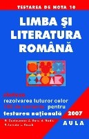 Limba si literatura romana. Sinteze (Limba romana. Comunicare. Teorie literara). Rezolvarea celor 100 variante pentru Testarea Nationala 2007