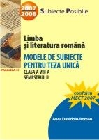 Limba si literatura romana. Modele de subiecte pentru teza unica. Clasa a VIII-a. Semestrul II